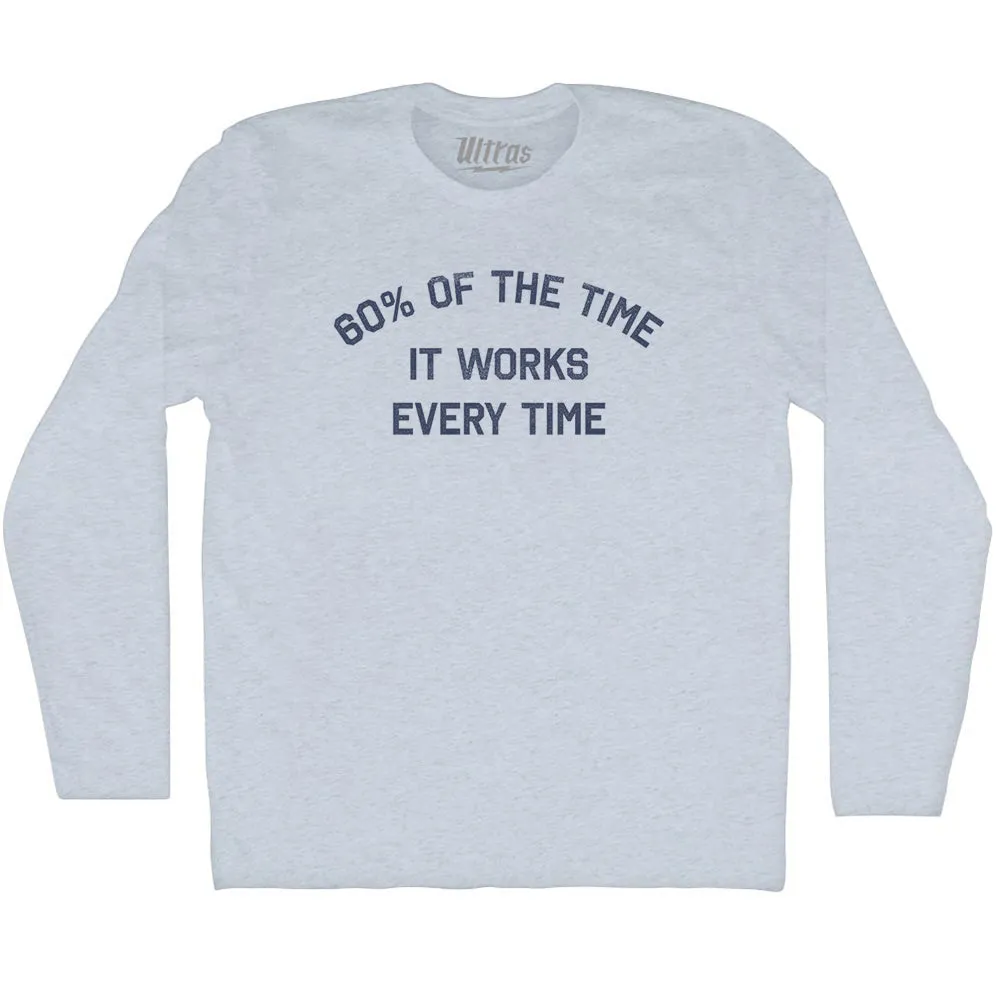 60% Of The Time It Works Every Time Adult Tri-Blend Long Sleeve T-shirt