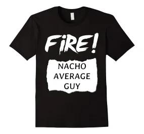 Fire! Nacho Average Guy  Hot Sauce Halloween Funny T-Shirt